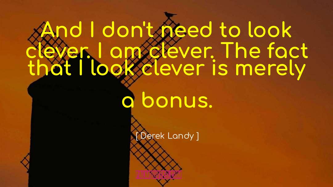 Derek Landy Quotes: And I don't need to