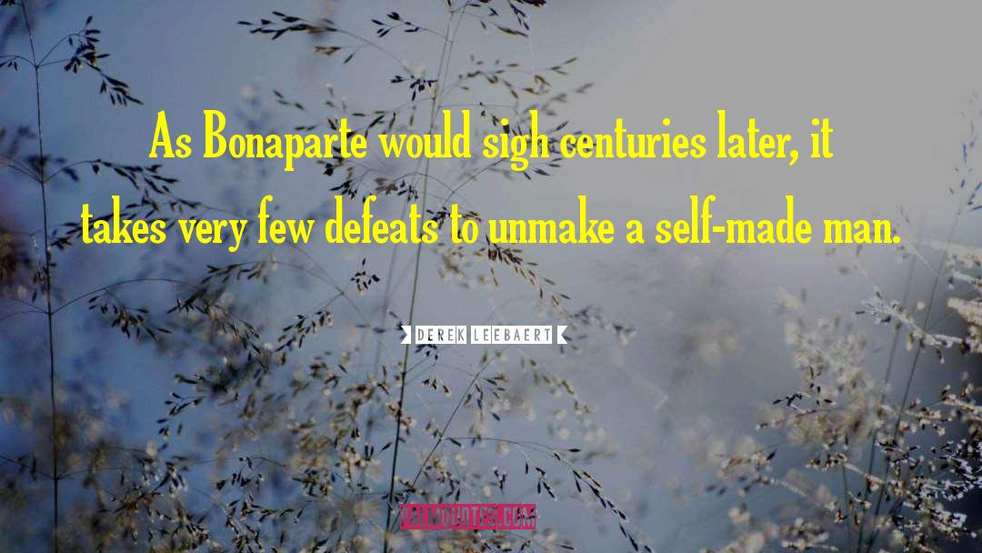 Derek Leebaert Quotes: As Bonaparte would sigh centuries