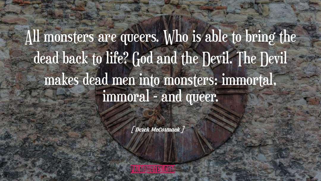 Derek McCormack Quotes: All monsters are queers. Who