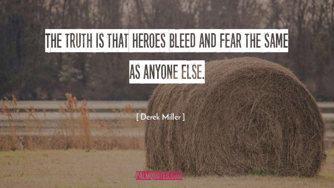 Derek Miller Quotes: The truth is that heroes