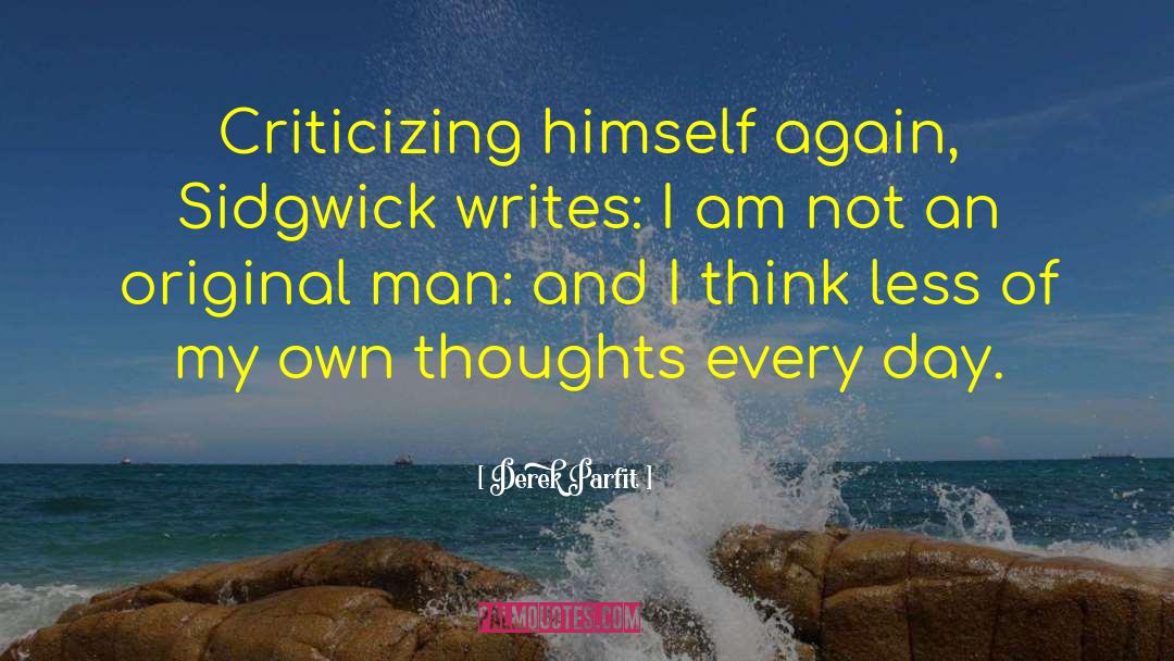 Derek Parfit Quotes: Criticizing himself again, Sidgwick writes: