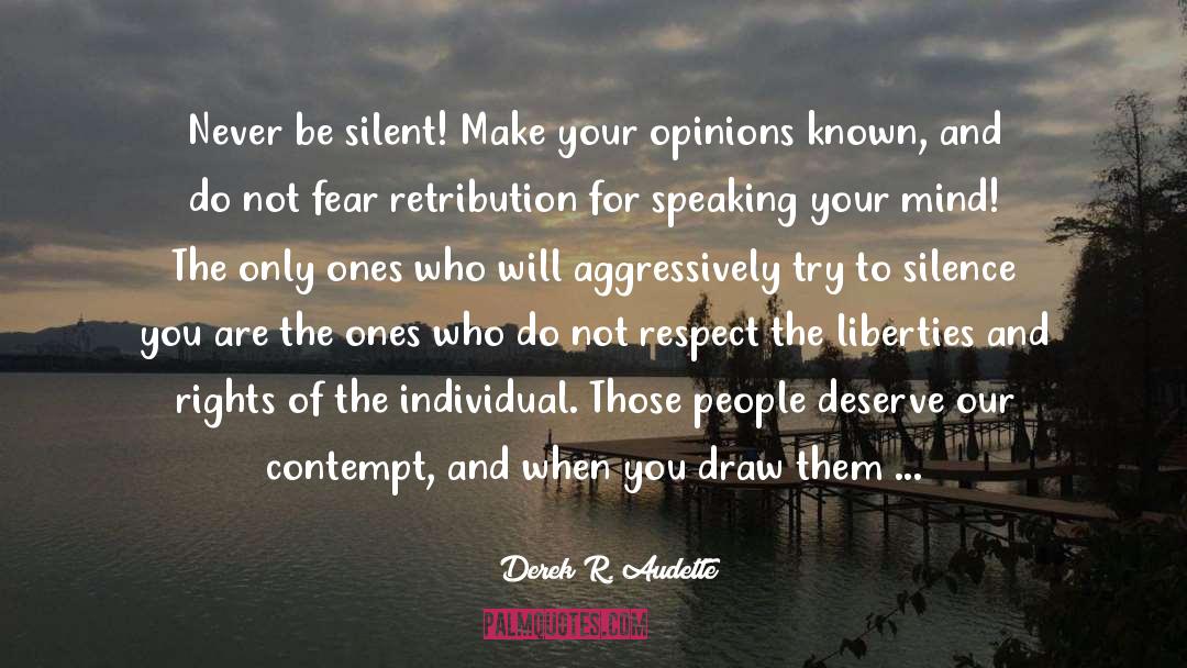 Derek R. Audette Quotes: Never be silent! Make your