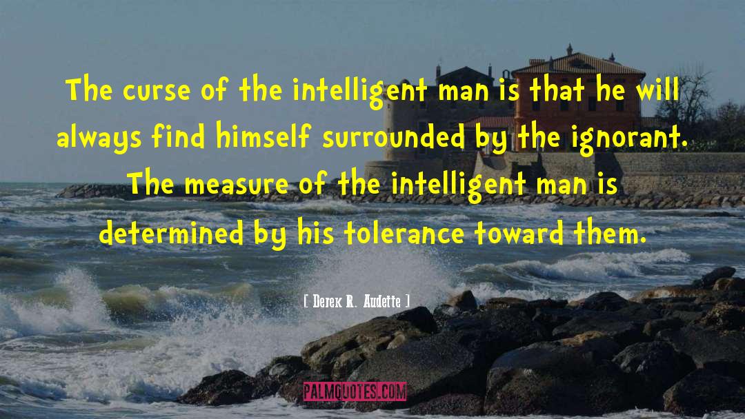 Derek R. Audette Quotes: The curse of the intelligent