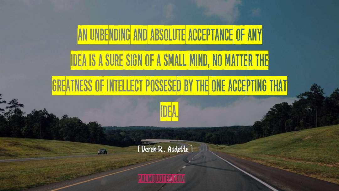 Derek R. Audette Quotes: An unbending and absolute acceptance
