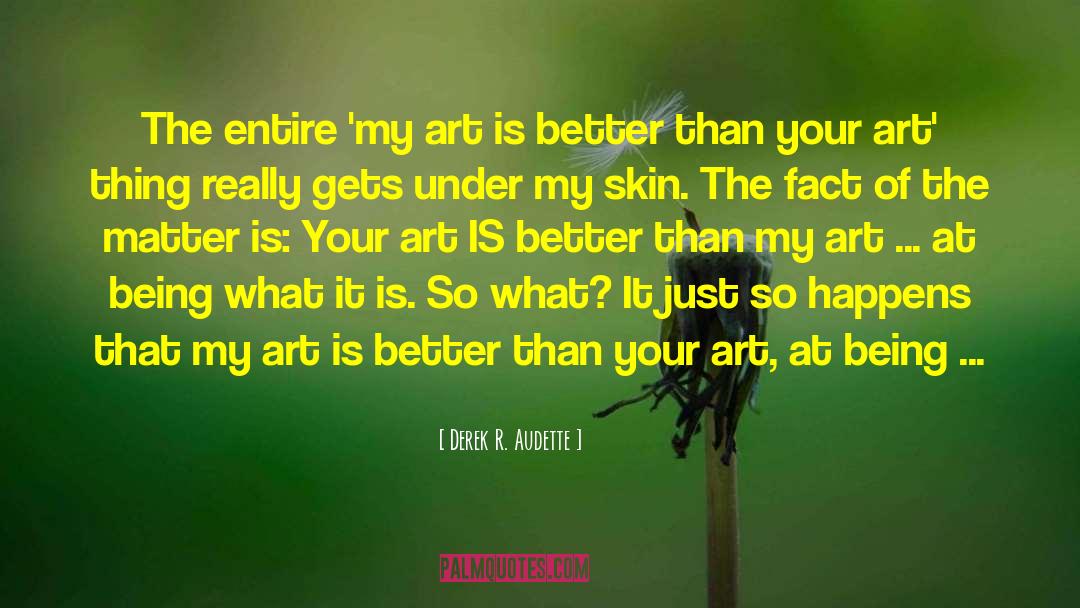 Derek R. Audette Quotes: The entire 'my art is