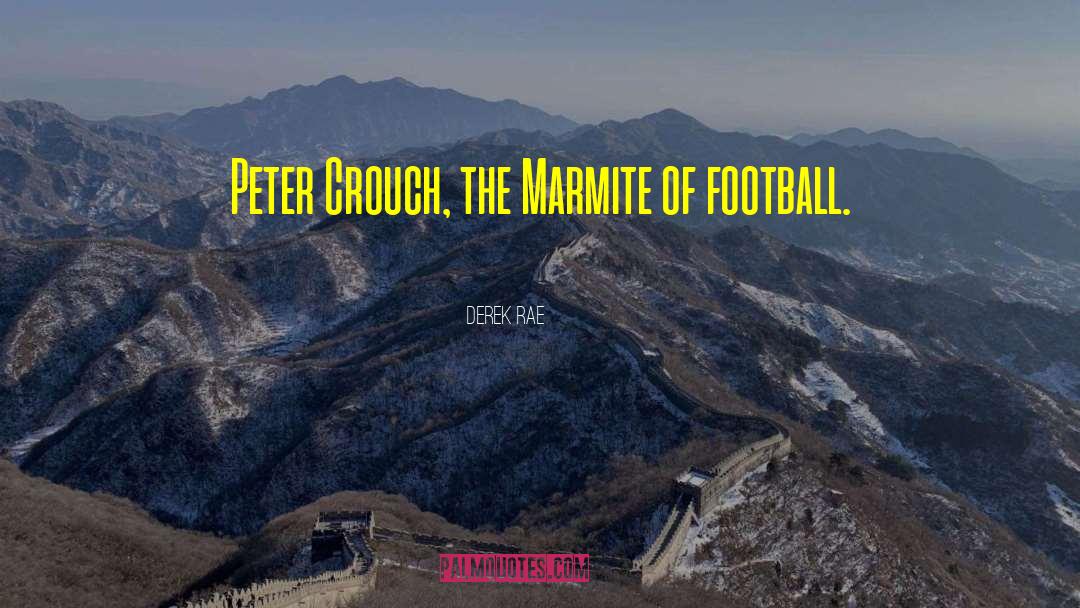 Derek Rae Quotes: Peter Crouch, the Marmite of