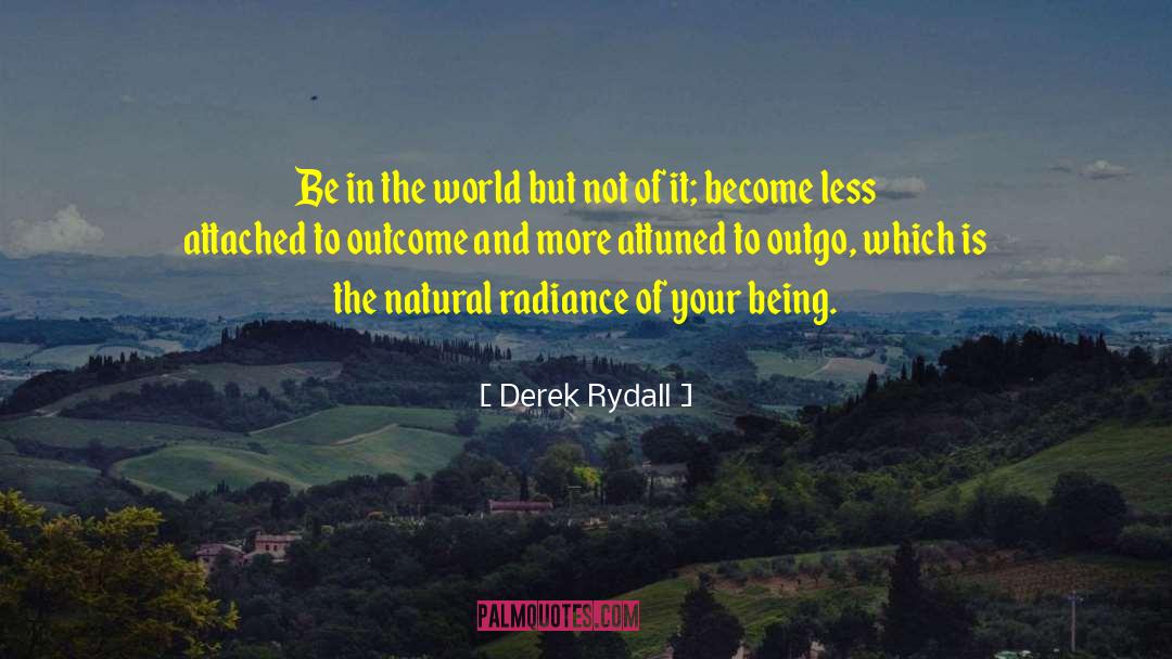 Derek Rydall Quotes: Be in the world but