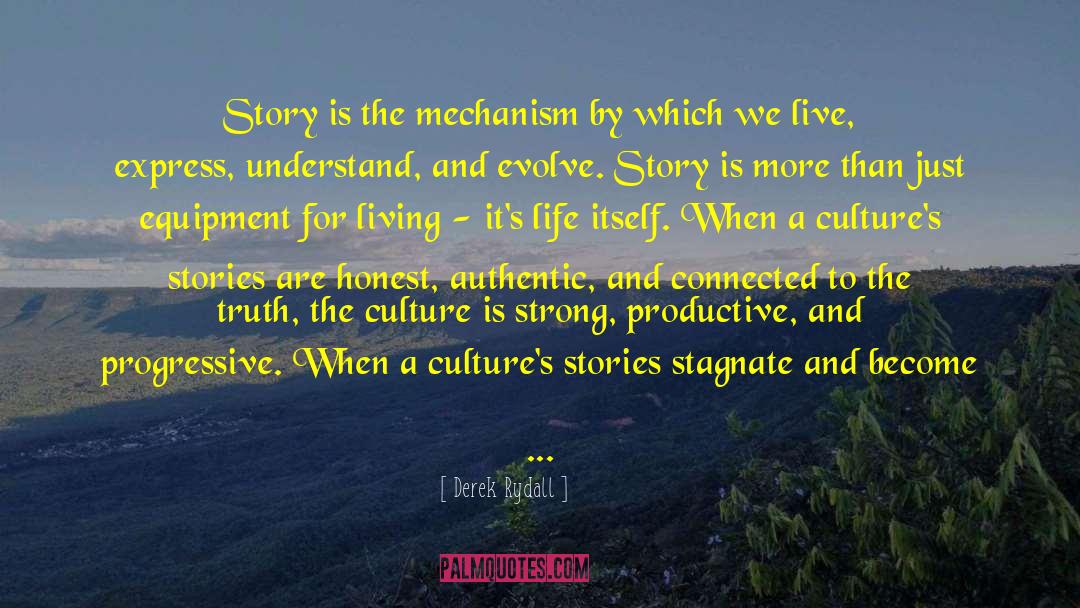 Derek Rydall Quotes: Story is the mechanism by