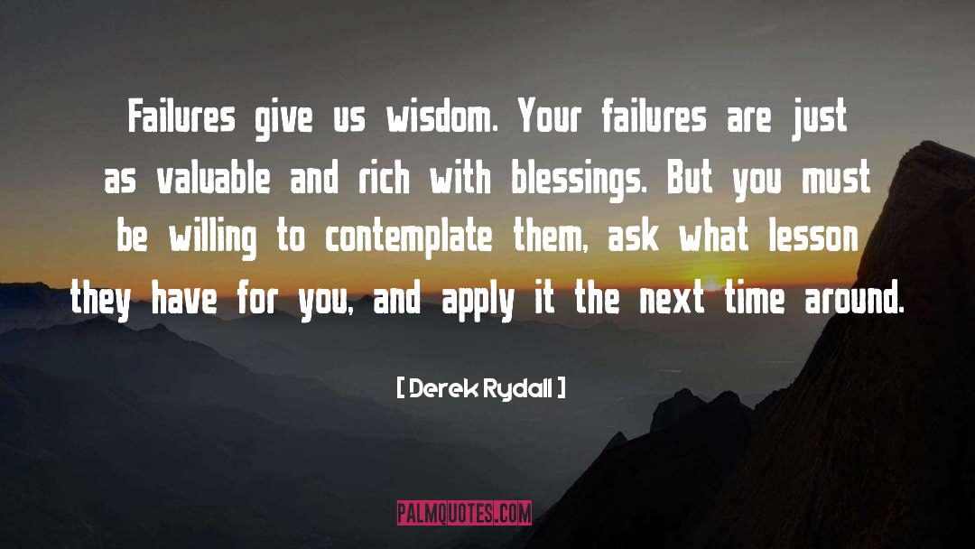 Derek Rydall Quotes: Failures give us wisdom. Your