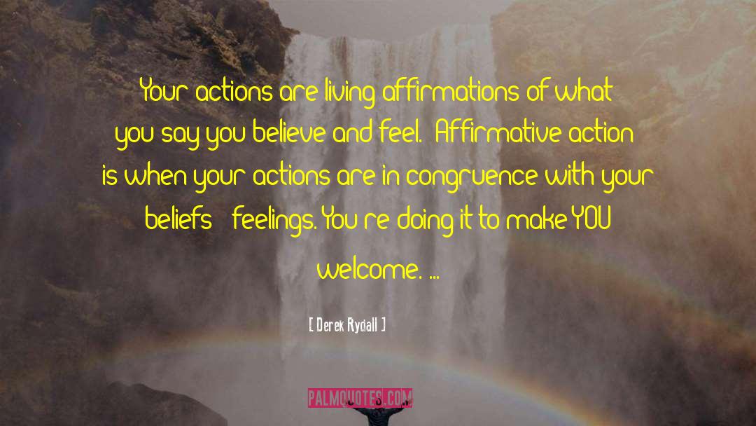 Derek Rydall Quotes: Your actions are living affirmations