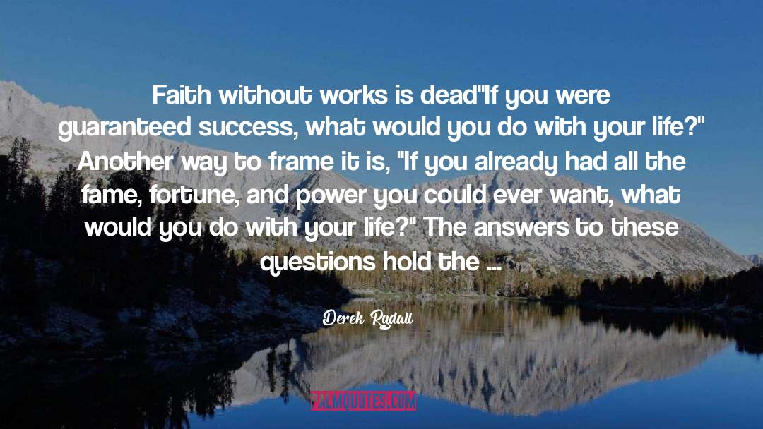 Derek Rydall Quotes: Faith without works is dead