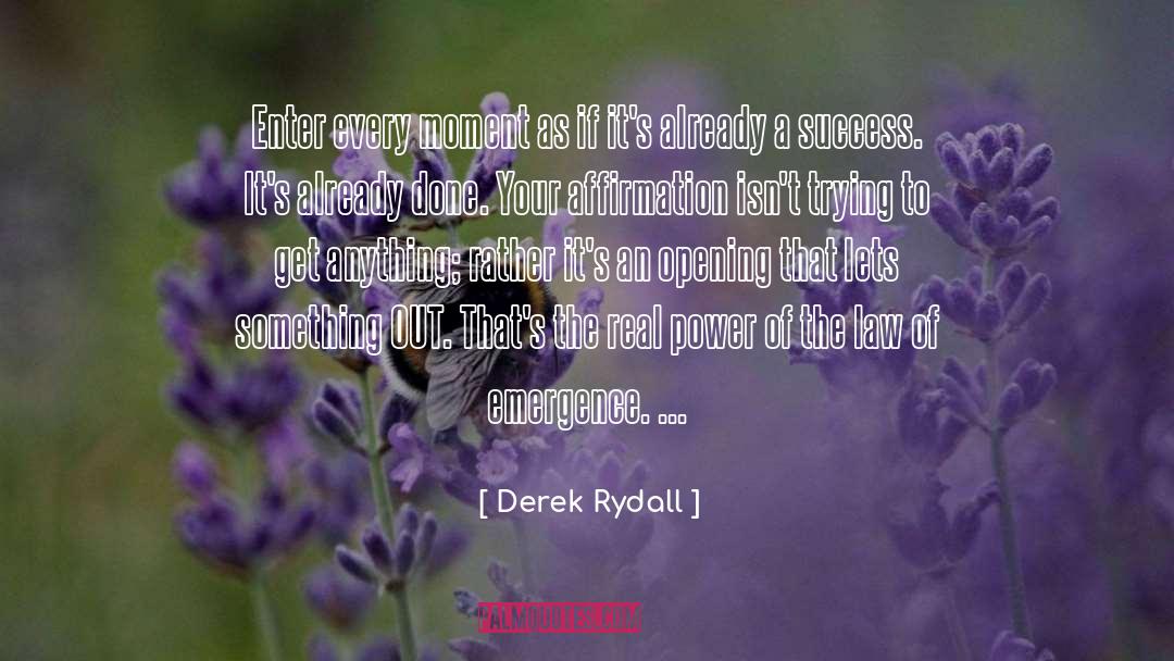 Derek Rydall Quotes: Enter every moment as if