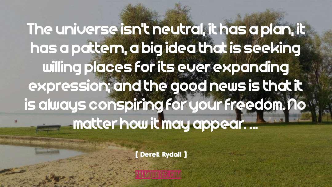 Derek Rydall Quotes: The universe isn't neutral, it