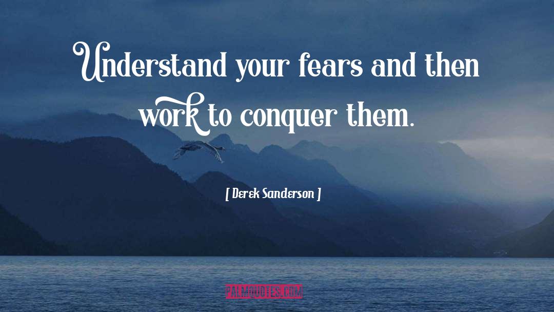 Derek Sanderson Quotes: Understand your fears and then