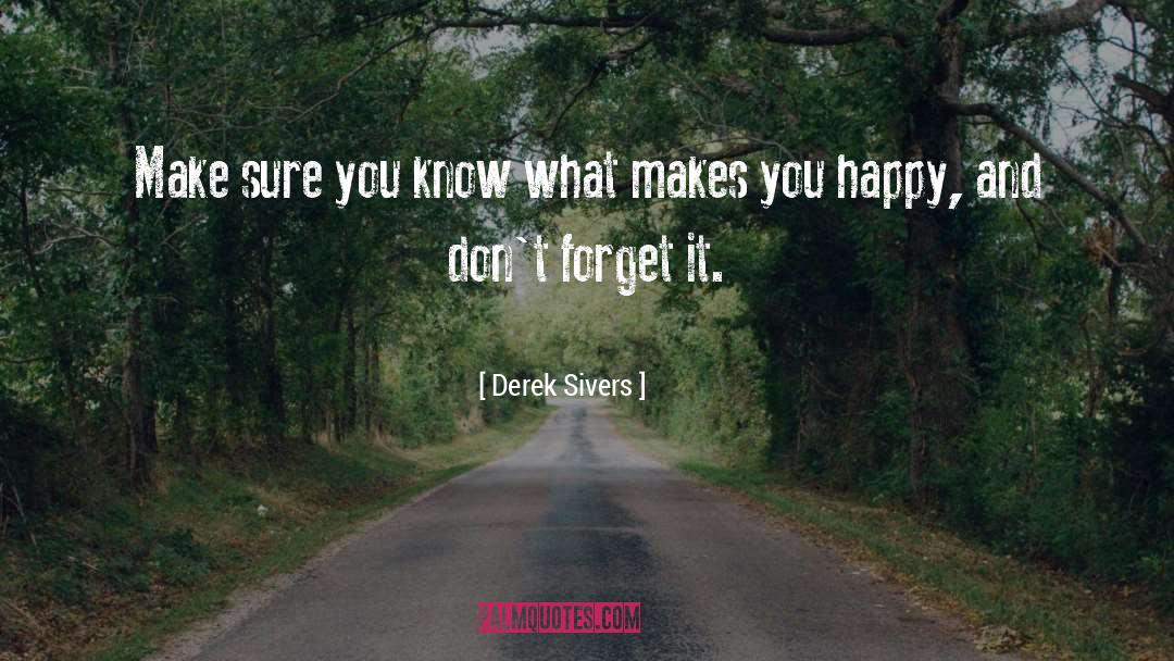 Derek Sivers Quotes: Make sure you know what