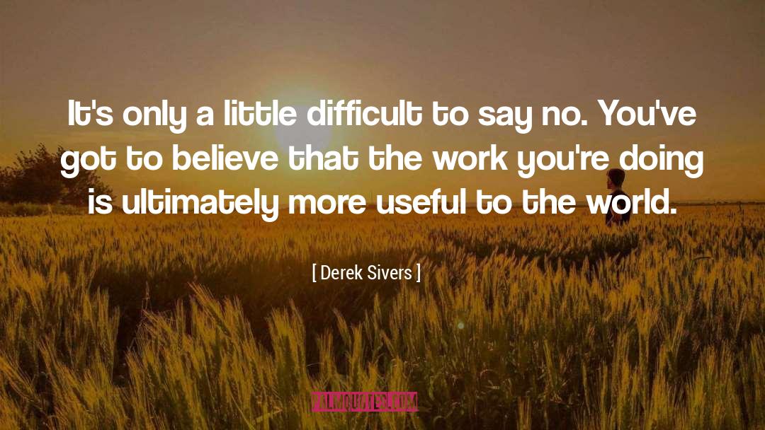 Derek Sivers Quotes: It's only a little difficult