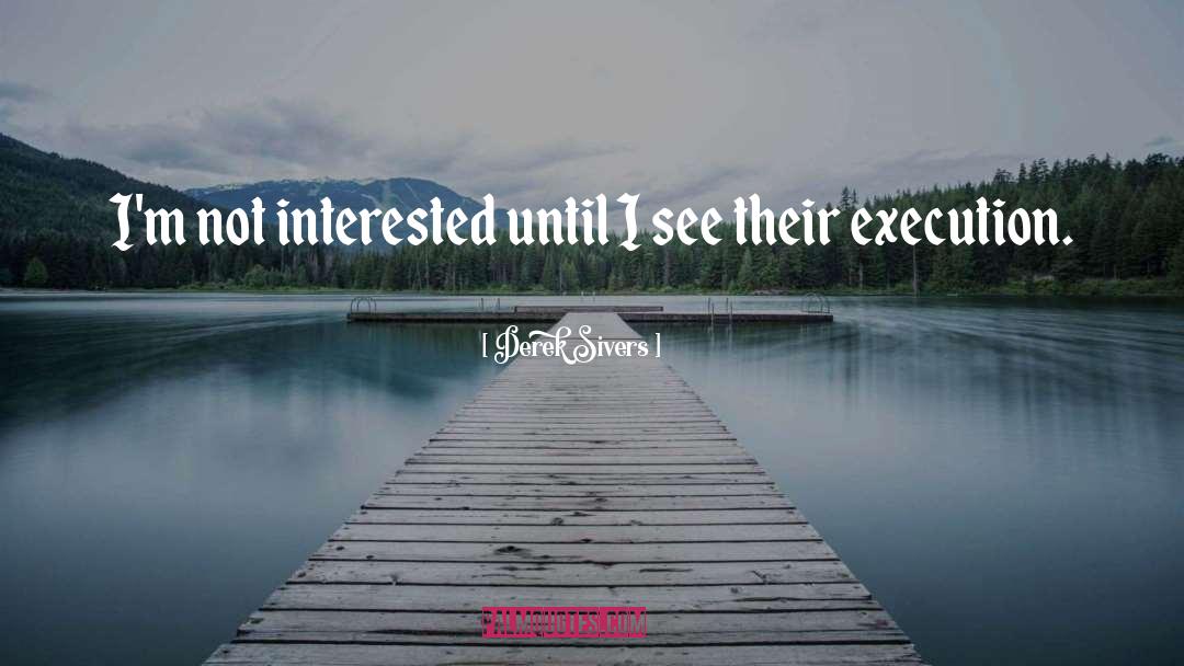 Derek Sivers Quotes: I'm not interested until I