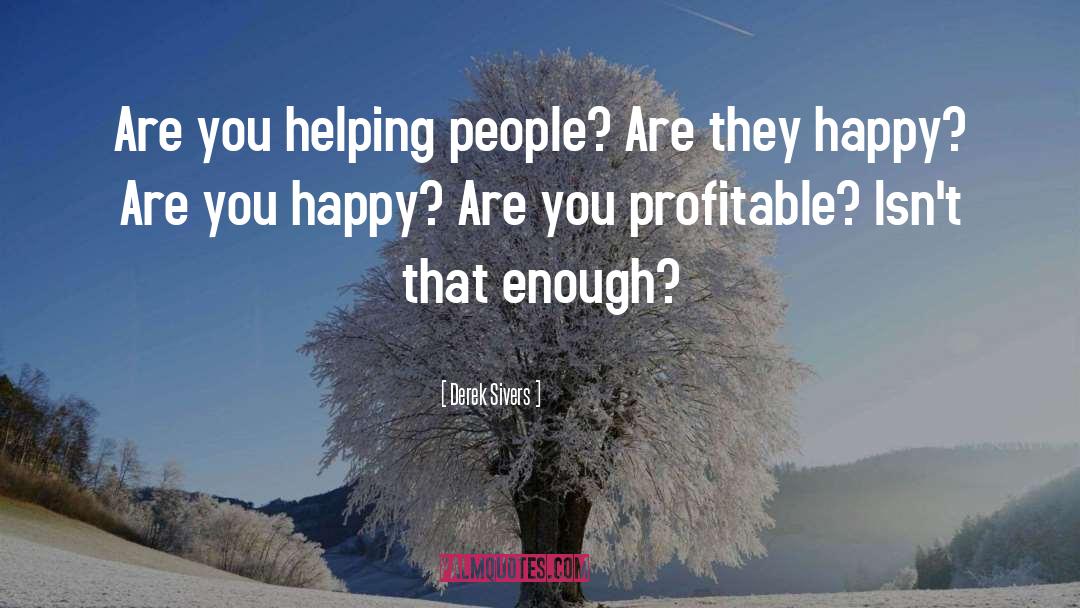 Derek Sivers Quotes: Are you helping people? Are