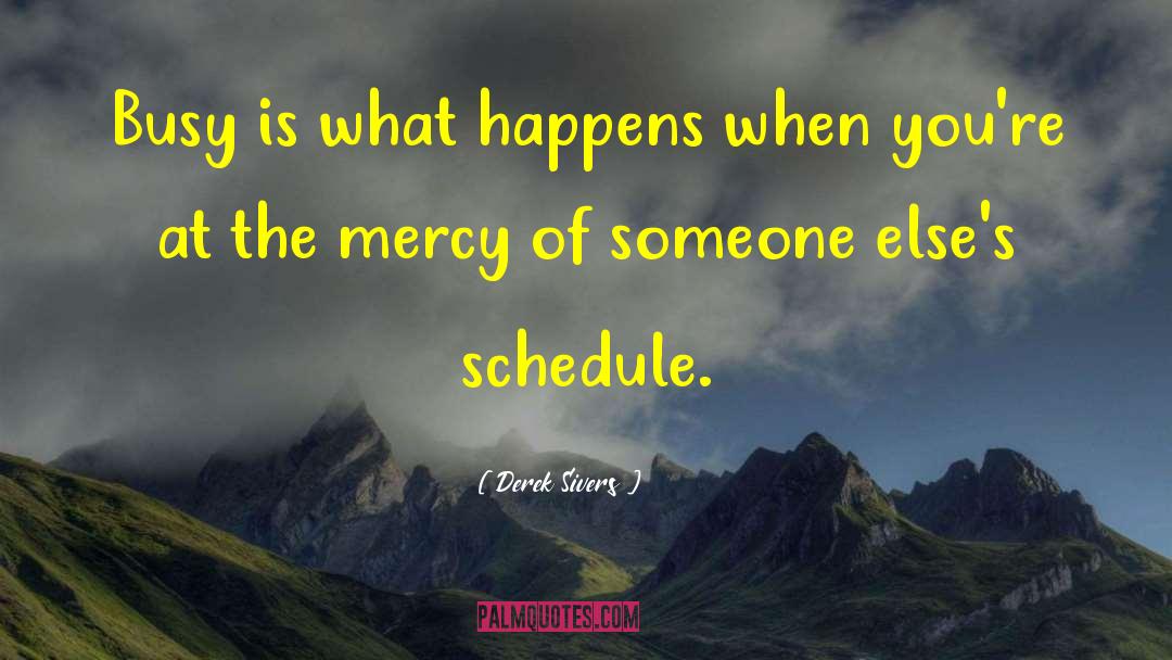 Derek Sivers Quotes: Busy is what happens when
