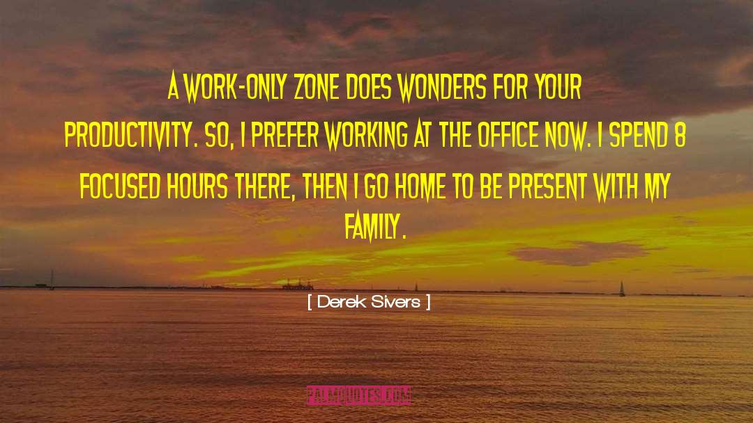 Derek Sivers Quotes: A work-only zone does wonders