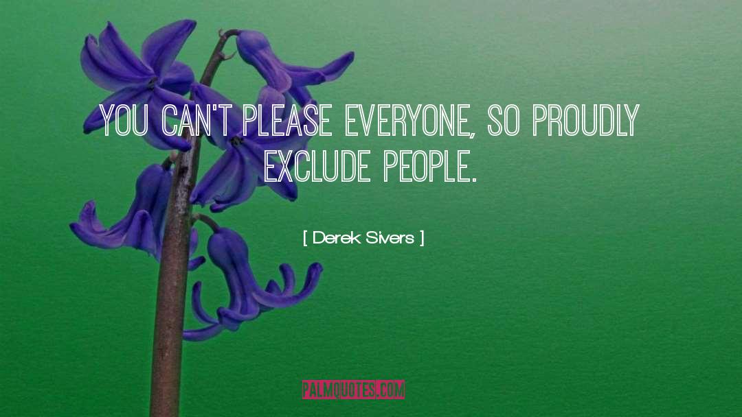 Derek Sivers Quotes: You can't please everyone, so