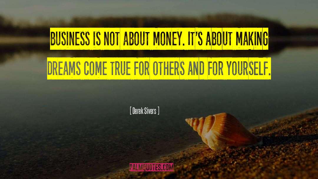 Derek Sivers Quotes: Business is not about money.