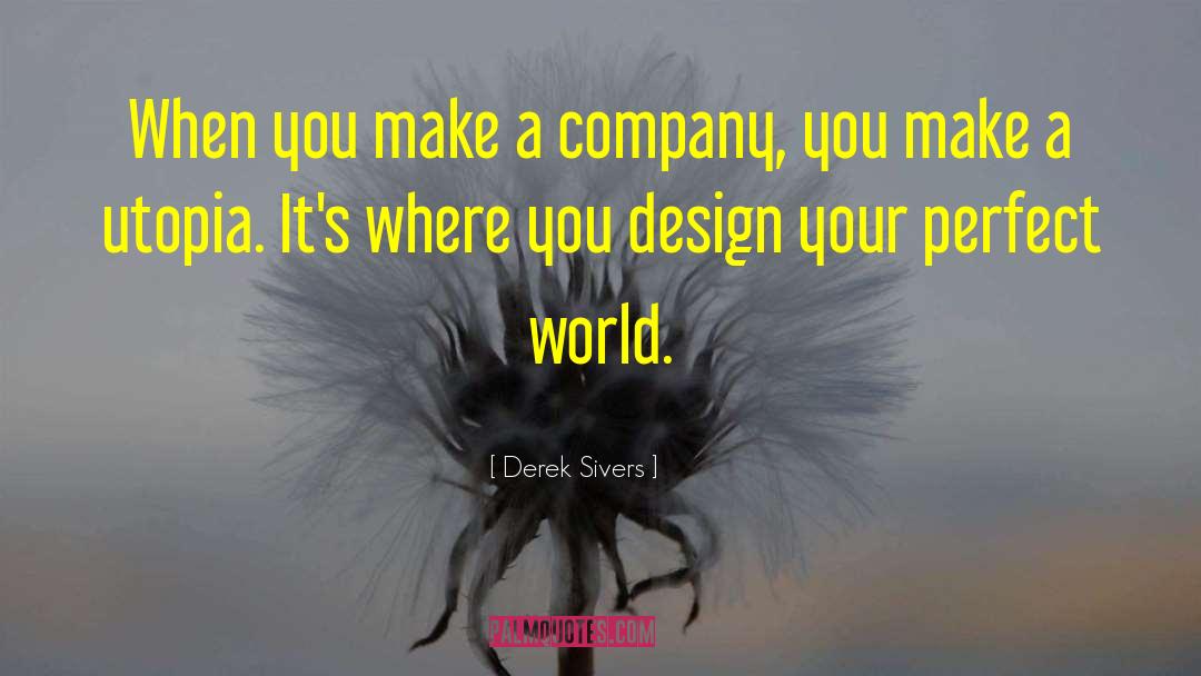 Derek Sivers Quotes: When you make a company,