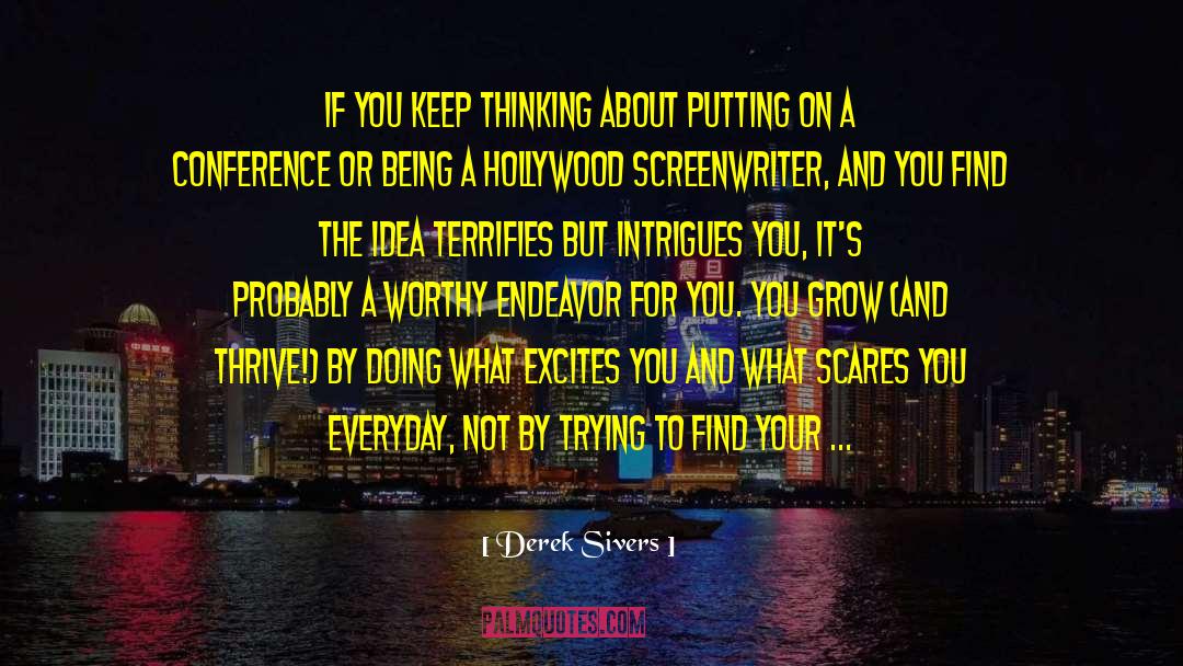 Derek Sivers Quotes: If you keep thinking about