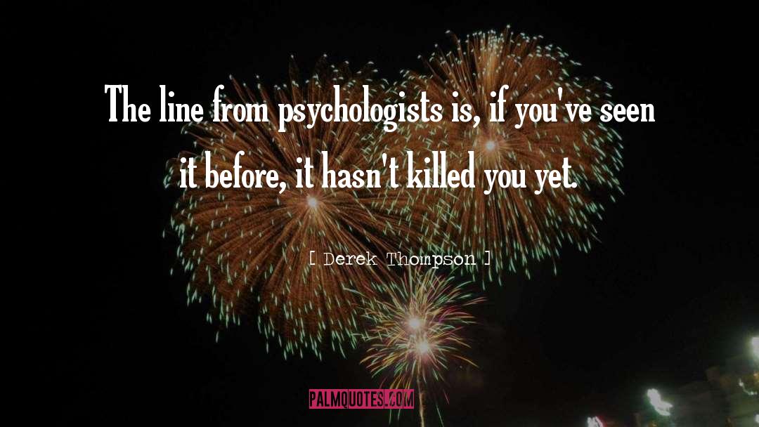 Derek Thompson Quotes: The line from psychologists is,