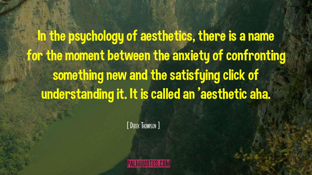Derek Thompson Quotes: In the psychology of aesthetics,