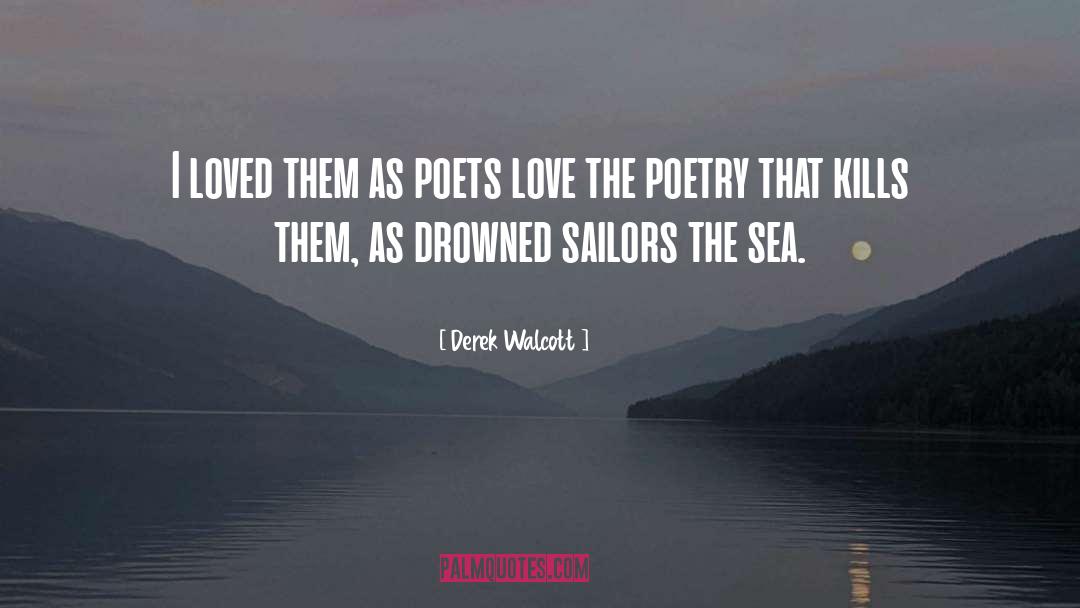 Derek Walcott Quotes: I loved them as poets