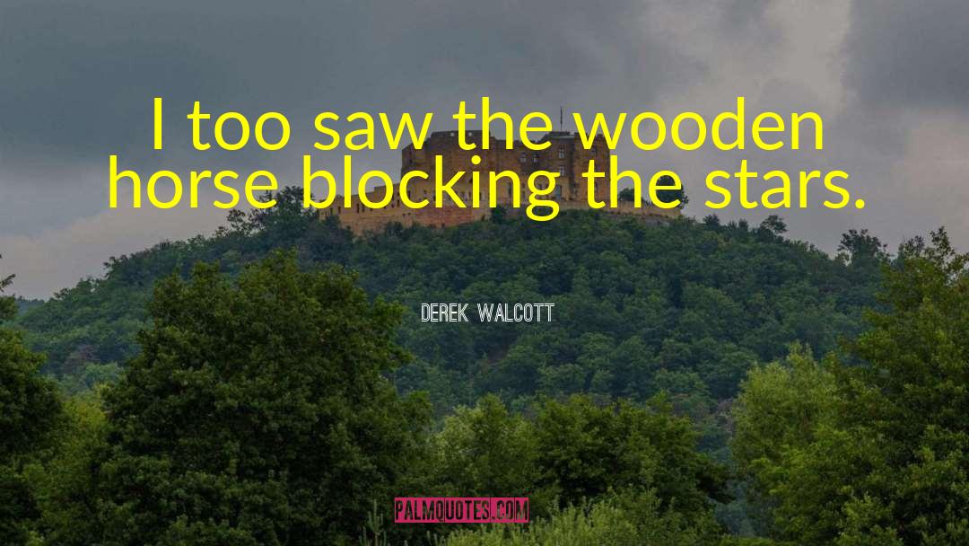 Derek Walcott Quotes: I too saw the wooden