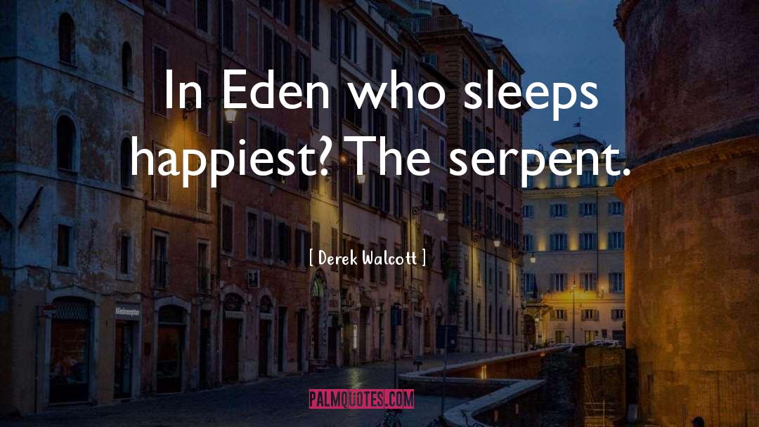 Derek Walcott Quotes: In Eden who sleeps happiest?