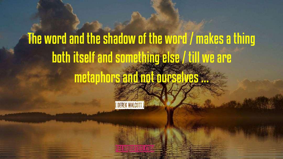 Derek Walcott Quotes: The word and the shadow