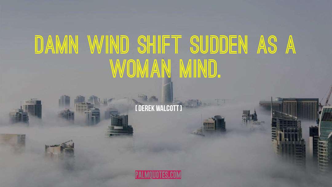 Derek Walcott Quotes: Damn wind shift sudden as