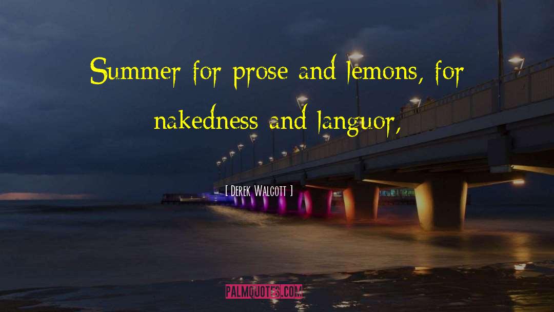 Derek Walcott Quotes: Summer for prose and lemons,