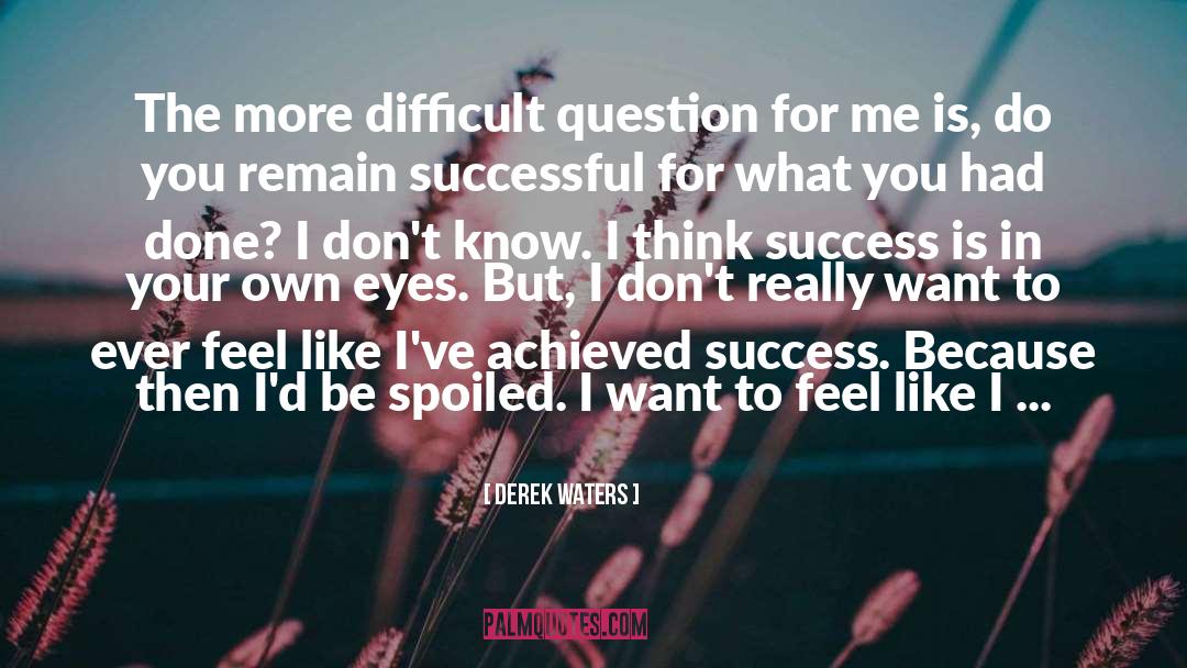 Derek Waters Quotes: The more difficult question for