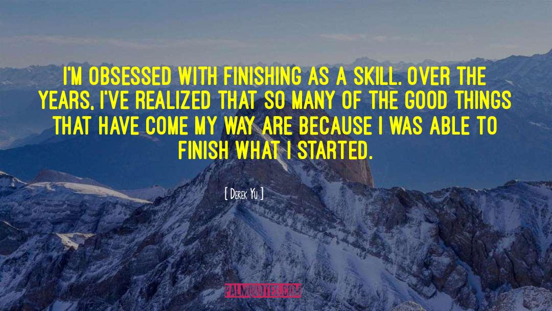 Derek Yu Quotes: I'm obsessed with finishing as