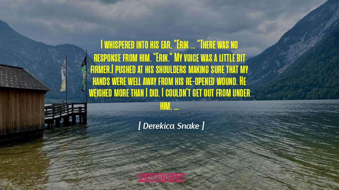 Derekica Snake Quotes: I whispered into his ear,