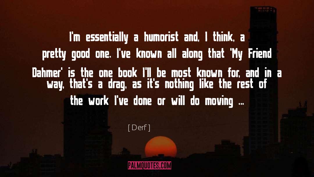 Derf Quotes: I'm essentially a humorist and,