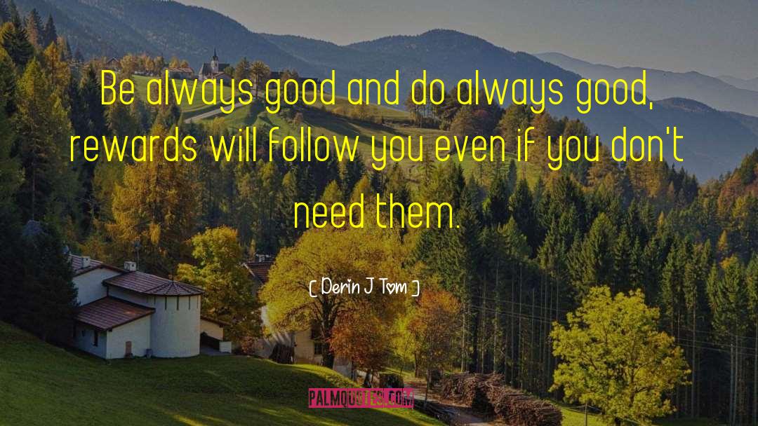Derin J Tom Quotes: Be always good and do