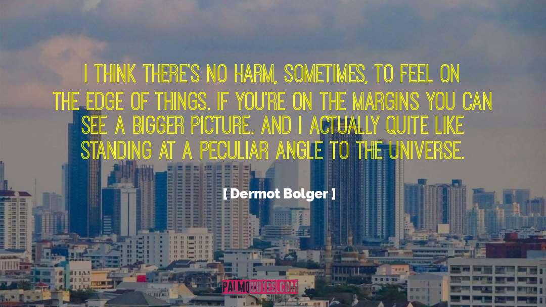 Dermot Bolger Quotes: I think there's no harm,