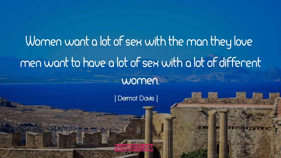 Dermot Davis Quotes: Women want a lot of
