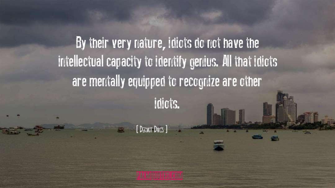 Dermot Davis Quotes: By their very nature, idiots