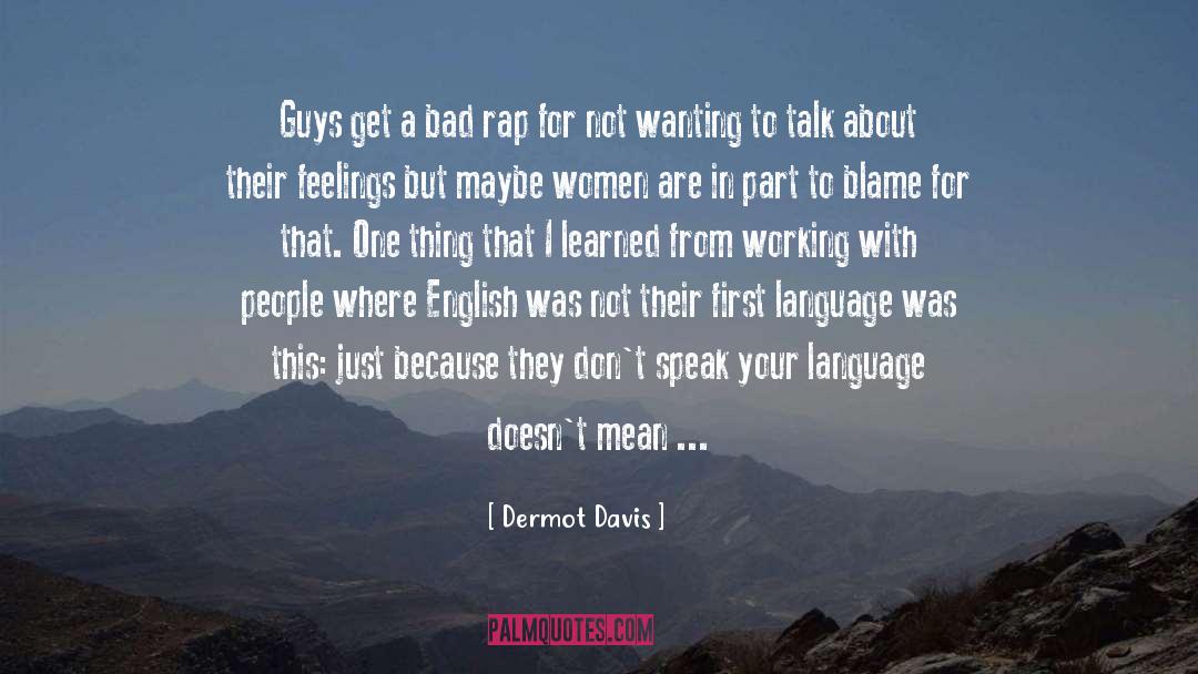 Dermot Davis Quotes: Guys get a bad rap