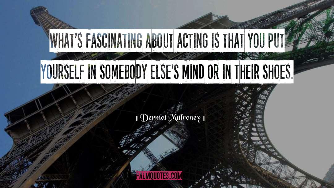 Dermot Mulroney Quotes: What's fascinating about acting is