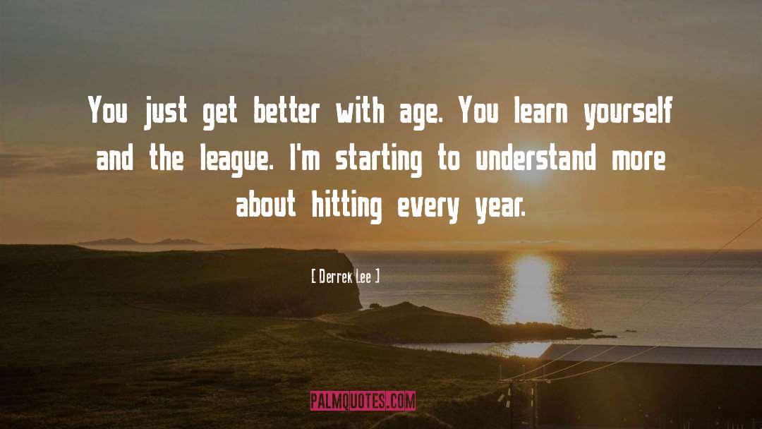 Derrek Lee Quotes: You just get better with