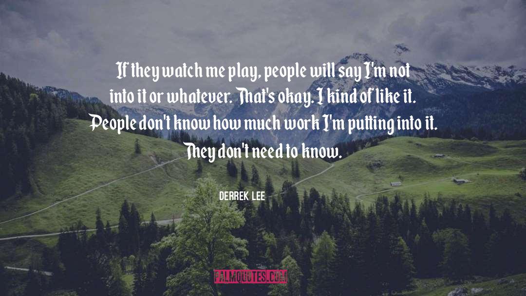 Derrek Lee Quotes: If they watch me play,