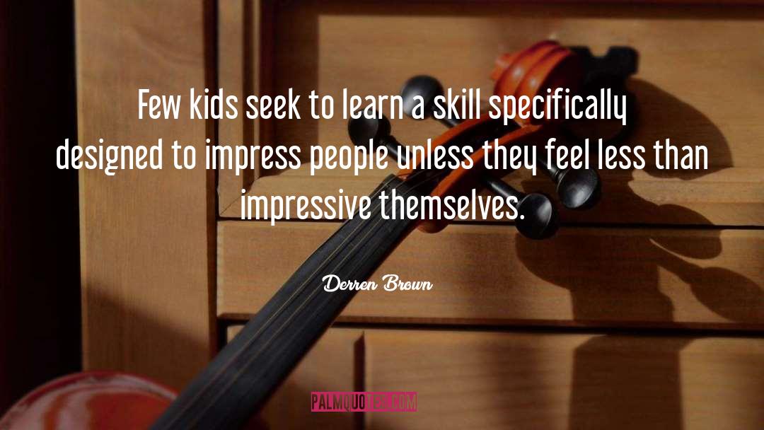 Derren Brown Quotes: Few kids seek to learn