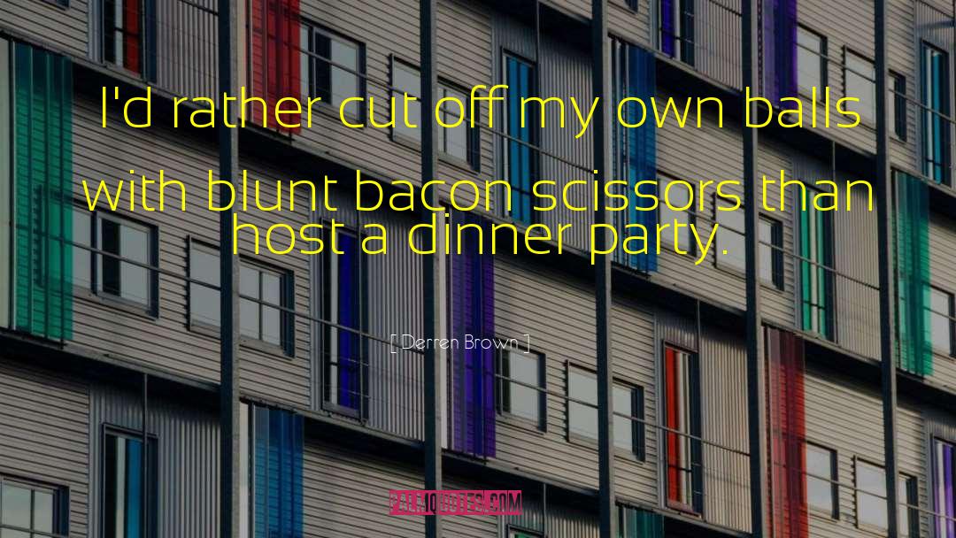 Derren Brown Quotes: I'd rather cut off my